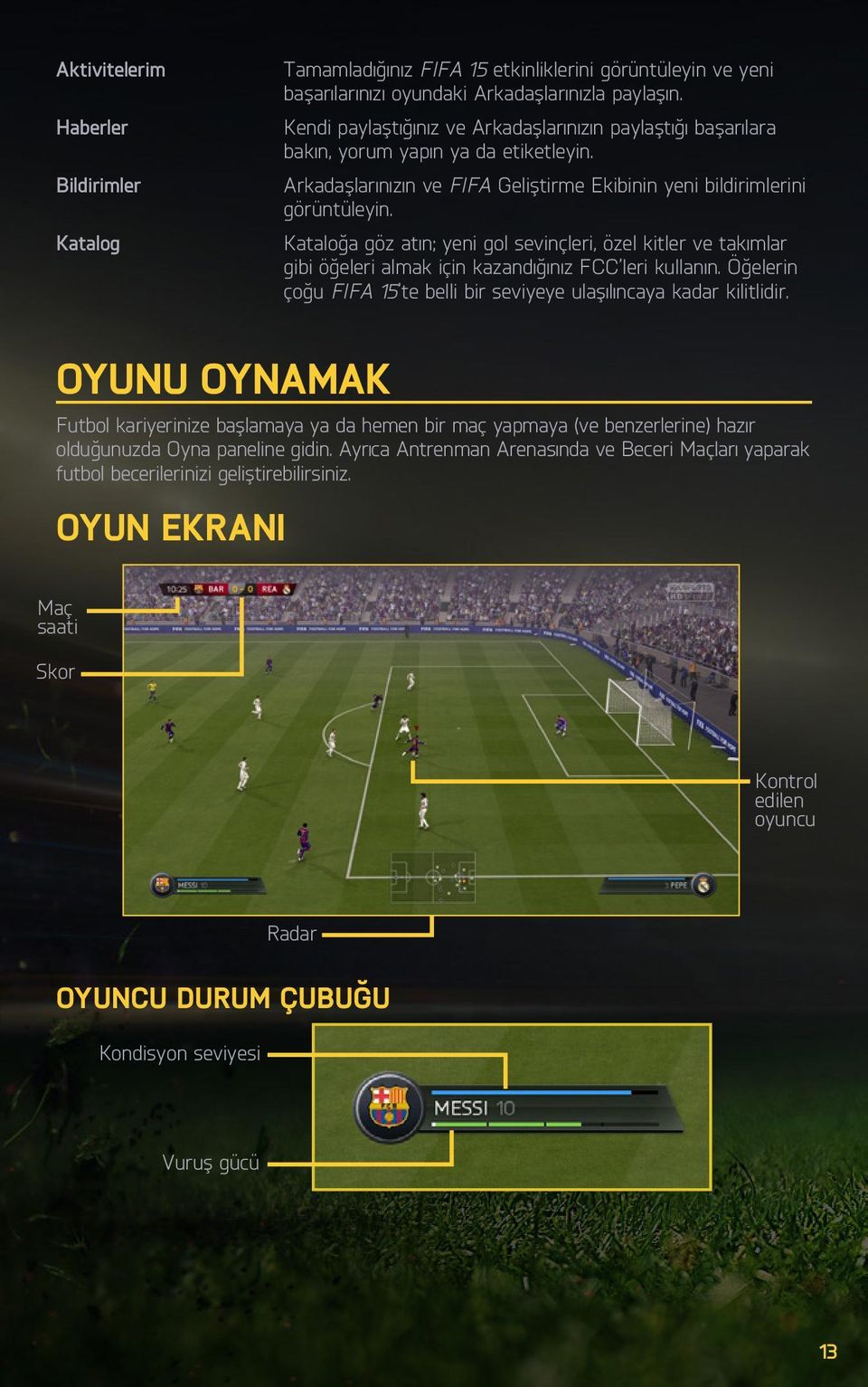 Kataloğa göz atın; yeni gol sevinçleri, özel kitler ve takımlar gibi öğeleri almak için kazandığınız FCC leri kullanın. Öğelerin çoğu FIFA 15 te belli bir seviyeye ulaşılıncaya kadar kilitlidir.