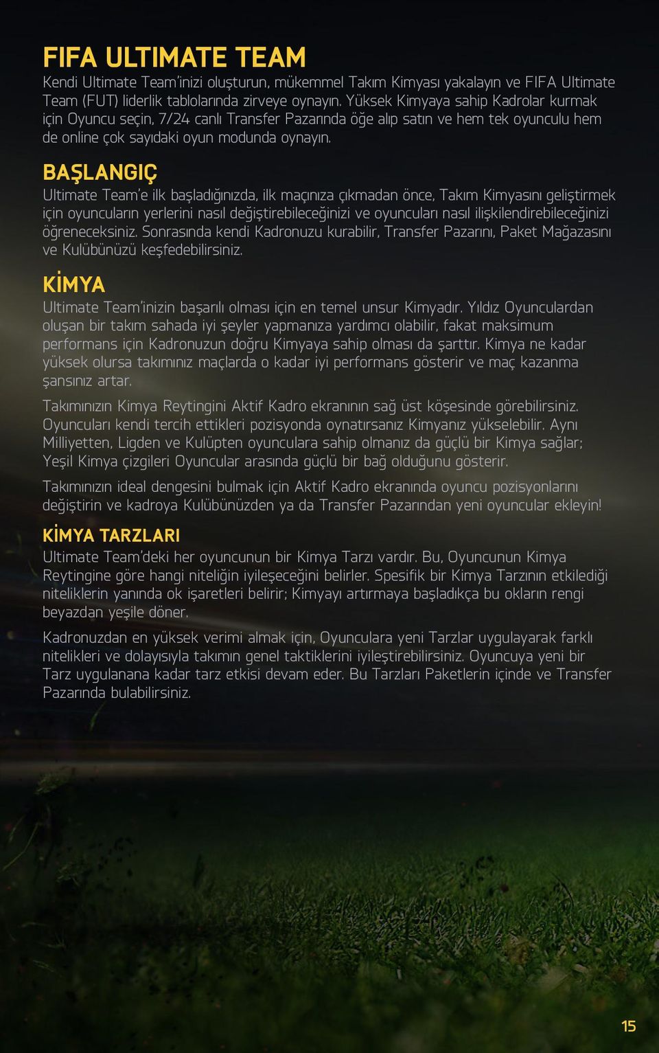 BAŞLANGIÇ Ultimate Team e ilk başladığınızda, ilk maçınıza çıkmadan önce, Takım Kimyasını geliştirmek için oyuncuların yerlerini nasıl değiştirebileceğinizi ve oyuncuları nasıl