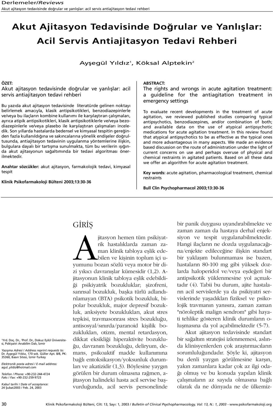 noktayı belirlemek amacıyla, klasik antipsikotikleri, benzodiazepinlerle ve/veya bu ilaçların kombine kullanımı ile karşılaştıran çalışmaları, ayrıca atipik antipsikotikleri, klasik antipsikotiklerle