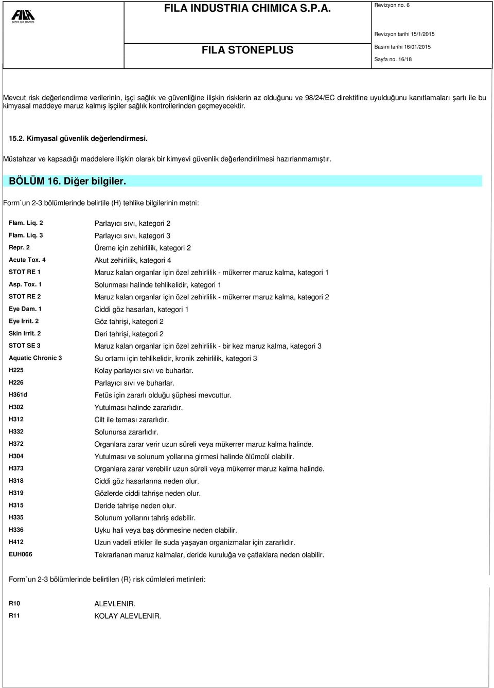 işçiler sağlık kontrollerinden geçmeyecektir. 15.2. Kimyasal güvenlik değerlendirmesi. Müstahzar ve kapsadığı maddelere ilişkin olarak bir kimyevi güvenlik değerlendirilmesi hazırlanmamıştır.