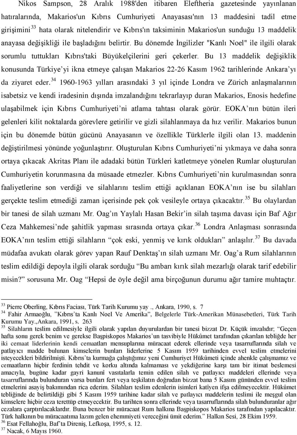 Bu dönemde İngilizler "Kanlı Noel" ile ilgili olarak sorumlu tuttukları Kıbrıs'taki Büyükelçilerini geri çekerler.