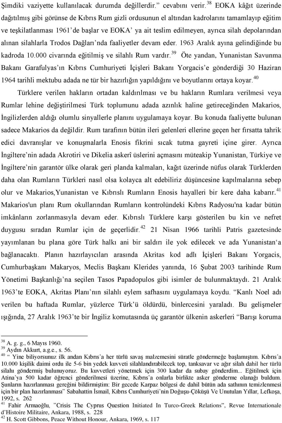 depolarından alınan silahlarla Trodos Dağları nda faaliyetler devam eder. 1963 Aralık ayına gelindiğinde bu kadroda 10.000 civarında eğitilmiş ve silahlı Rum vardır.