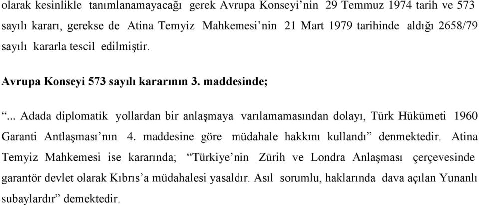 .. Adada diplomatik yollardan bir anlaşmaya varılamamasından dolayı, Türk Hükümeti 1960 Garanti Antlaşması nın 4.