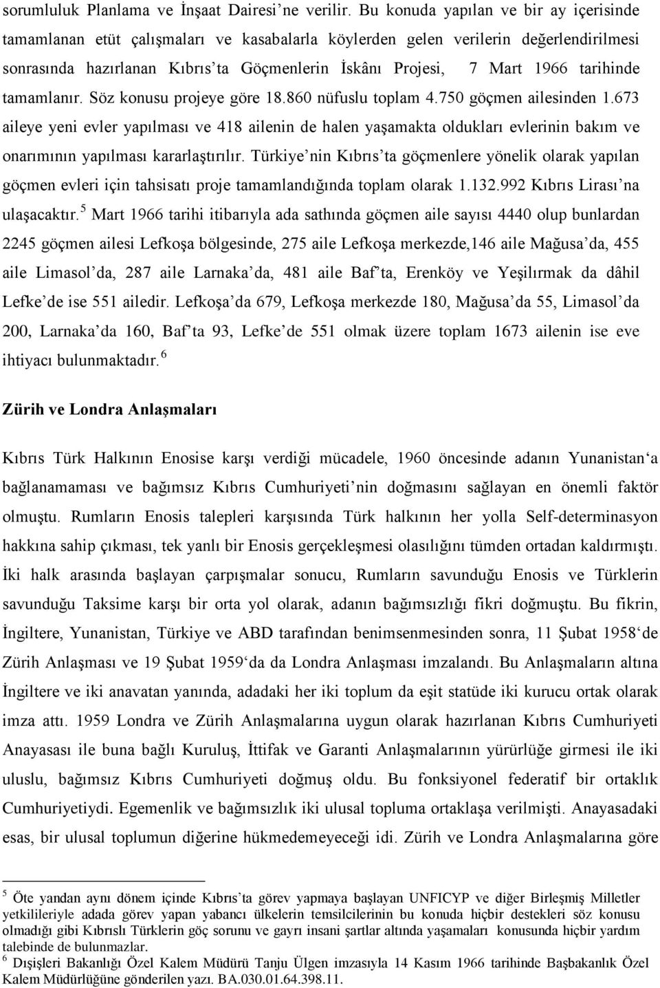 tarihinde tamamlanır. Söz konusu projeye göre 18.860 nüfuslu toplam 4.750 göçmen ailesinden 1.