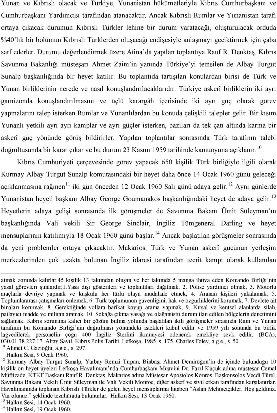 anlaşmayı geciktirmek için çaba sarf ederler. Durumu değerlendirmek üzere Atina da yapılan toplantıya Rauf R.