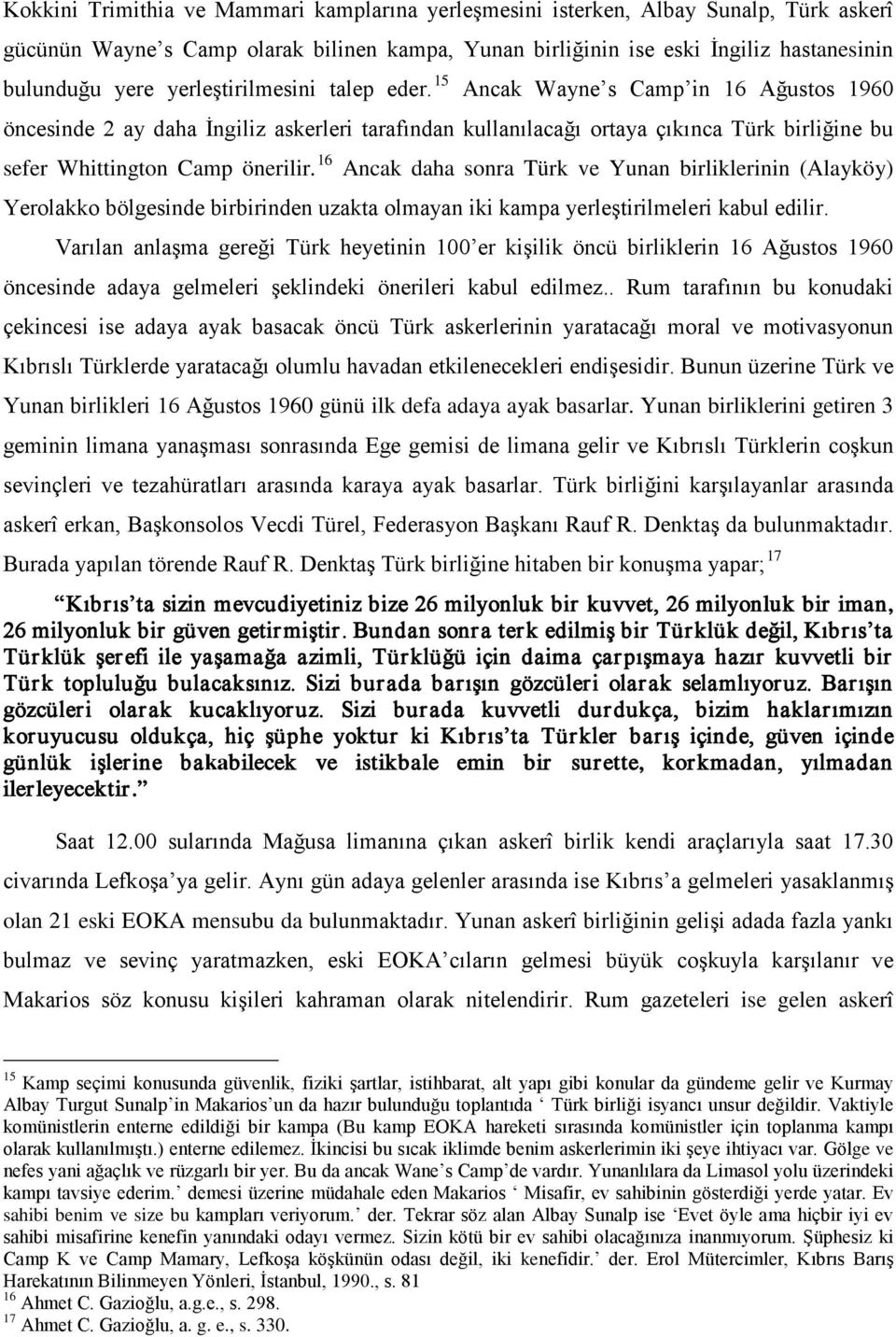 16 Ancak daha sonra Türk ve Yunan birliklerinin (Alayköy) Yerolakko bölgesinde birbirinden uzakta olmayan iki kampa yerleştirilmeleri kabul edilir.