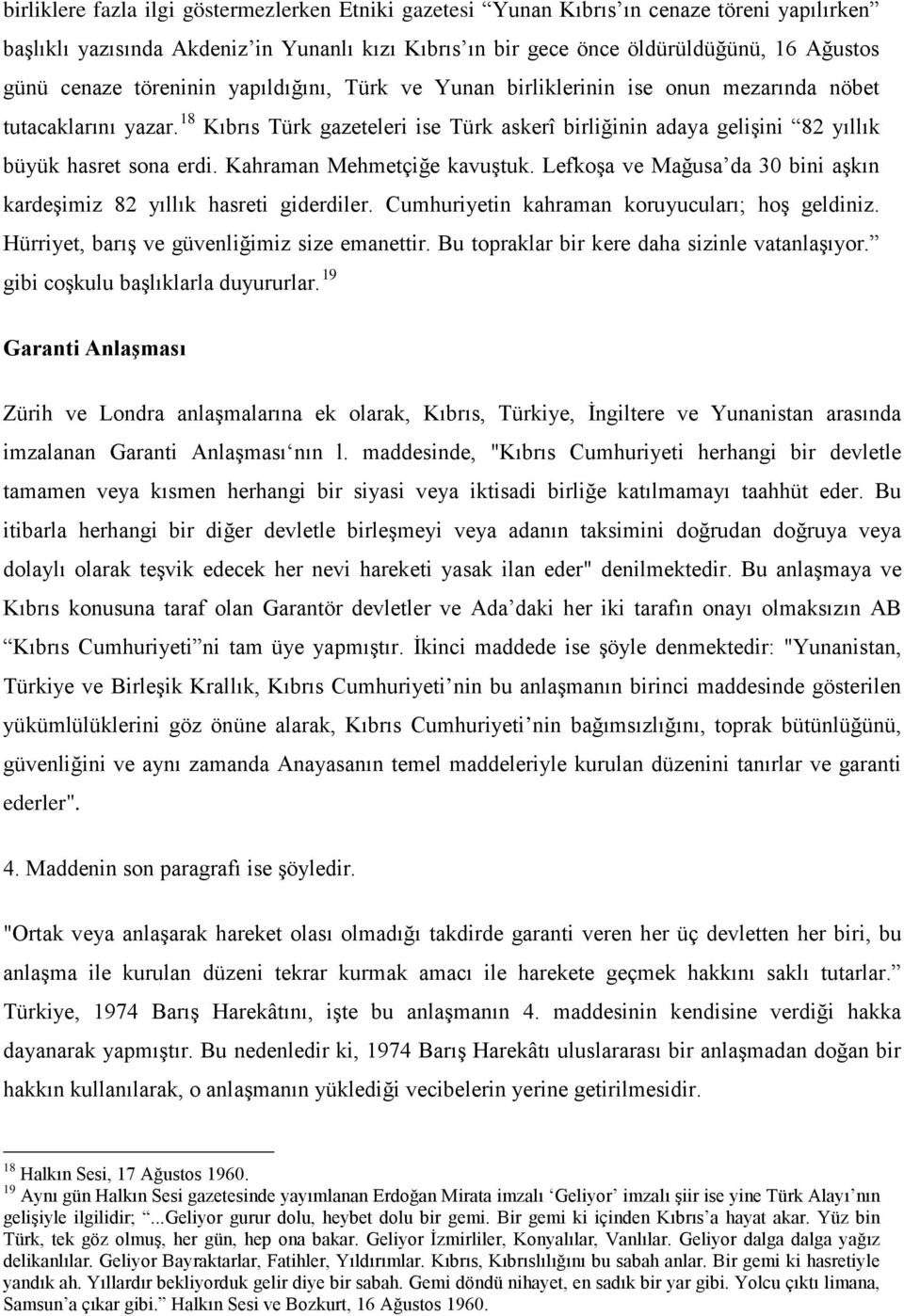 Kahraman Mehmetçiğe kavuştuk. Lefkoşa ve Mağusa da 30 bini aşkın kardeşimiz 82 yıllık hasreti giderdiler. Cumhuriyetin kahraman koruyucuları; hoş geldiniz.