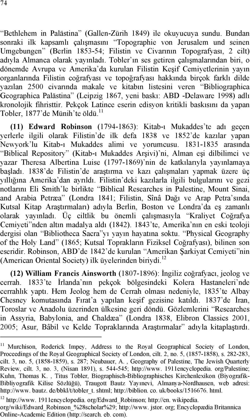 Tobler ın ses getiren çalışmalarından biri, o dönemde Avrupa ve Amerika da kurulan Filistin Keşif Cemiyetlerinin yayın organlarında Filistin coğrafyası ve topoğrafyası hakkında birçok farklı dilde