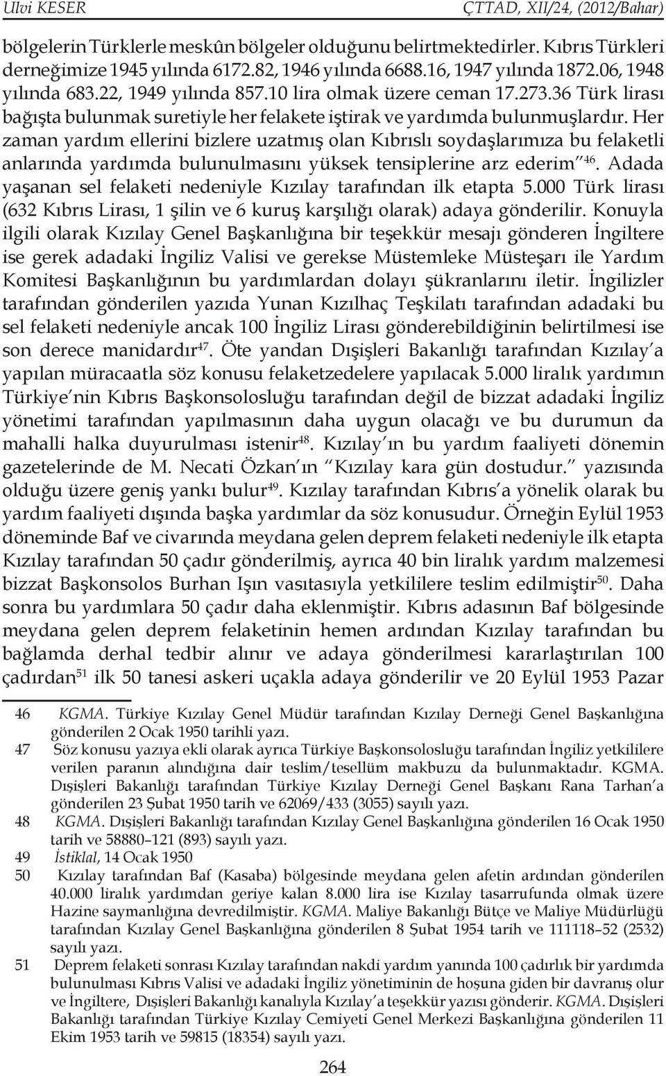 Her zaman yardım ellerini bizlere uzatmış olan Kıbrıslı soydaşlarımıza bu felaketli anlarında yardımda bulunulmasını yüksek tensiplerine arz ederim 46.