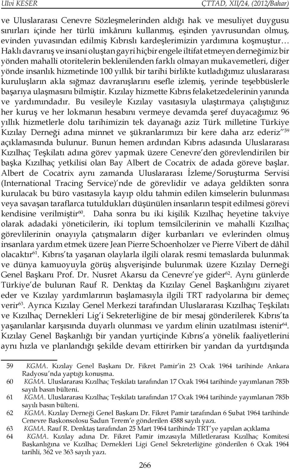 yönde insanlık hizmetinde 100 yıllık bir tarihi birlikte kutladığımız uluslararası kuruluşların akla sığmaz davranışlarını esefle izlemiş, yerinde teşebbüslerle başarıya ulaşmasını bilmiştir.