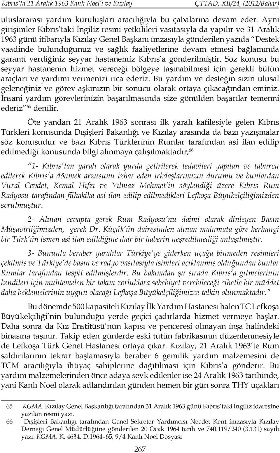 faaliyetlerine devam etmesi bağlamında garanti verdiğiniz seyyar hastanemiz Kıbrıs a gönderilmiştir.