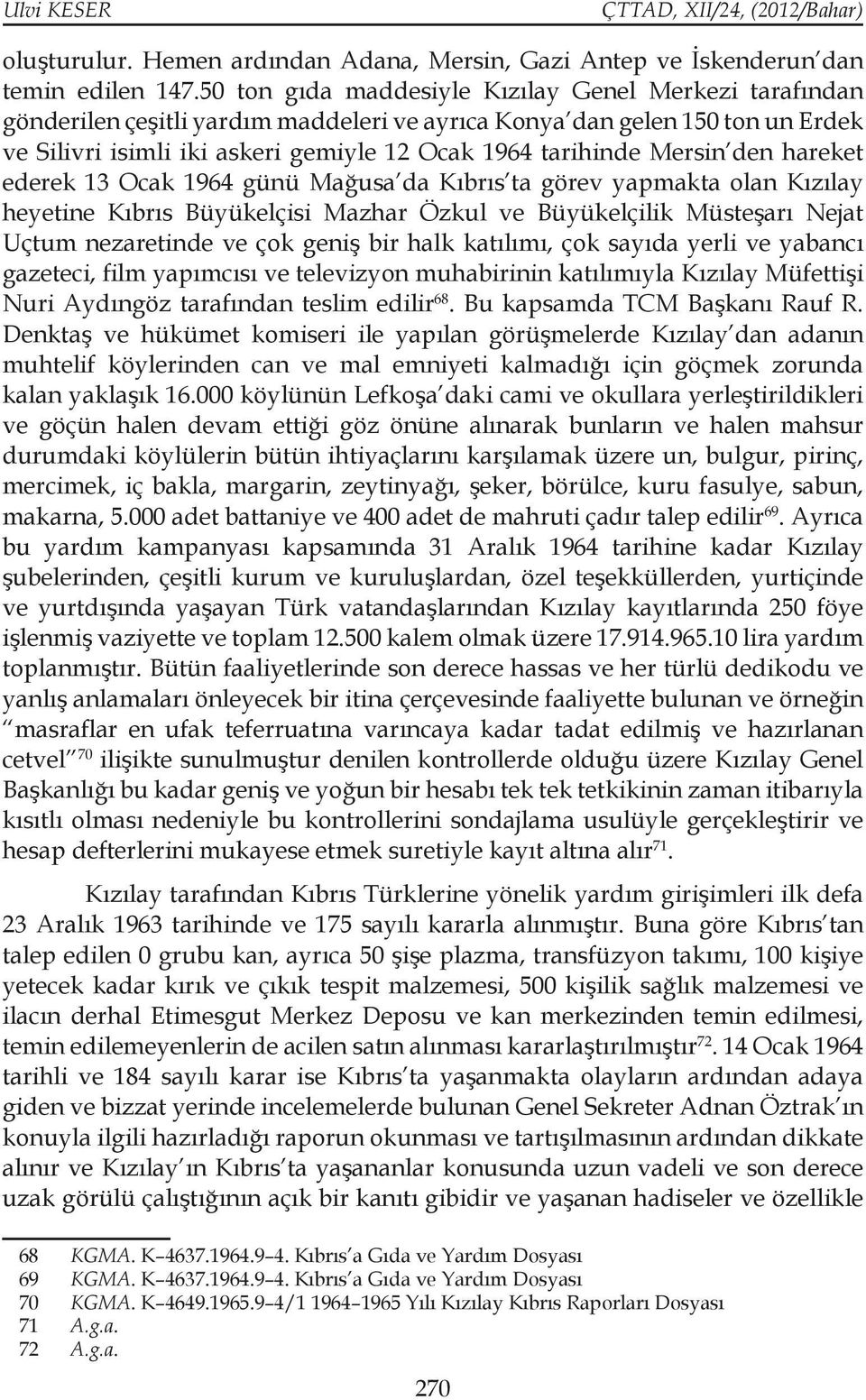 Mersin den hareket ederek 13 Ocak 1964 günü Mağusa da Kıbrıs ta görev yapmakta olan Kızılay heyetine Kıbrıs Büyükelçisi Mazhar Özkul ve Büyükelçilik Müsteşarı Nejat Uçtum nezaretinde ve çok geniş bir