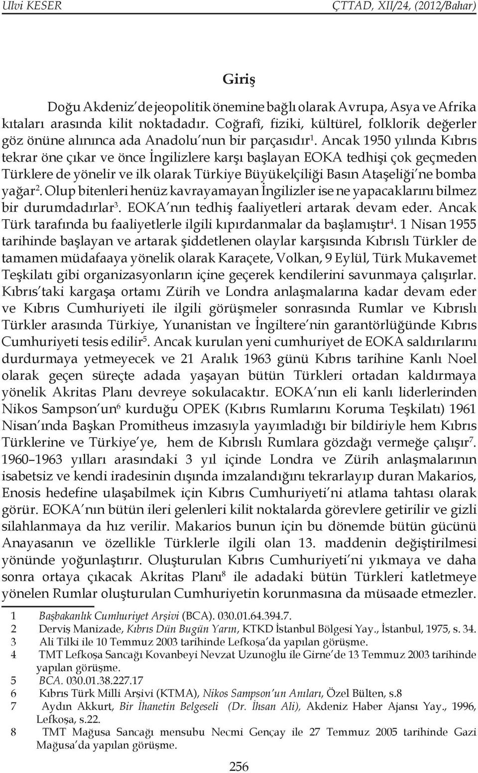 Ancak 1950 yılında Kıbrıs tekrar öne çıkar ve önce İngilizlere karşı başlayan EOKA tedhişi çok geçmeden Türklere de yönelir ve ilk olarak Türkiye Büyükelçiliği Basın Ataşeliği ne bomba yağar 2.