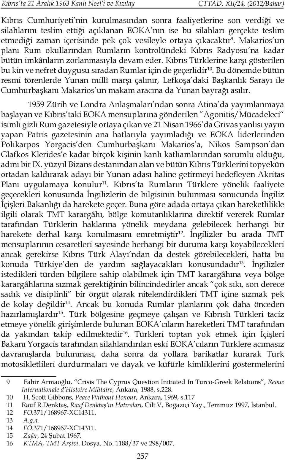 Kıbrıs Türklerine karşı gösterilen bu kin ve nefret duygusu sıradan Rumlar için de geçerlidir 10.