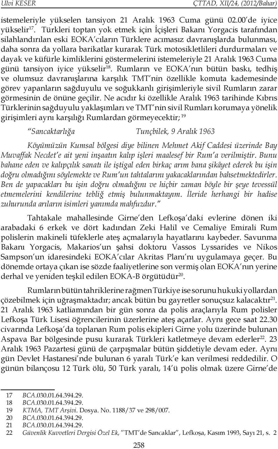 motosikletlileri durdurmaları ve dayak ve küfürle kimliklerini göstermelerini istemeleriyle 21 Aralık 1963 Cuma günü tansiyon iyice yükselir 18.