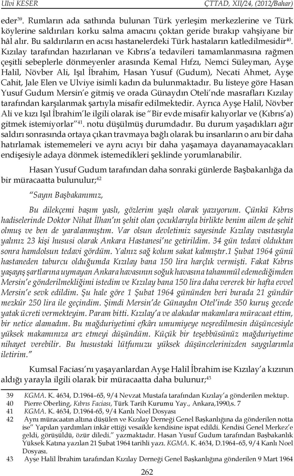 Kızılay tarafından hazırlanan ve Kıbrıs a tedavileri tamamlanmasına rağmen çeşitli sebeplerle dönmeyenler arasında Kemal Hıfzı, Nemci Süleyman, Ayşe Halil, Növber Ali, Işıl İbrahim, Hasan Yusuf