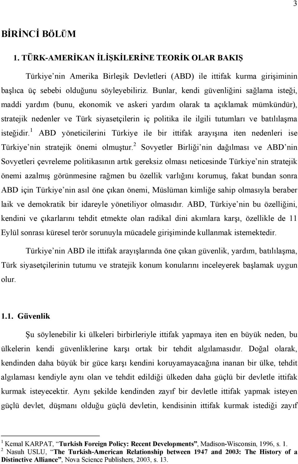 batılılaşma isteğidir. 1 ABD yöneticilerini Türkiye ile bir ittifak arayışına iten nedenleri ise Türkiye nin stratejik önemi olmuştur.