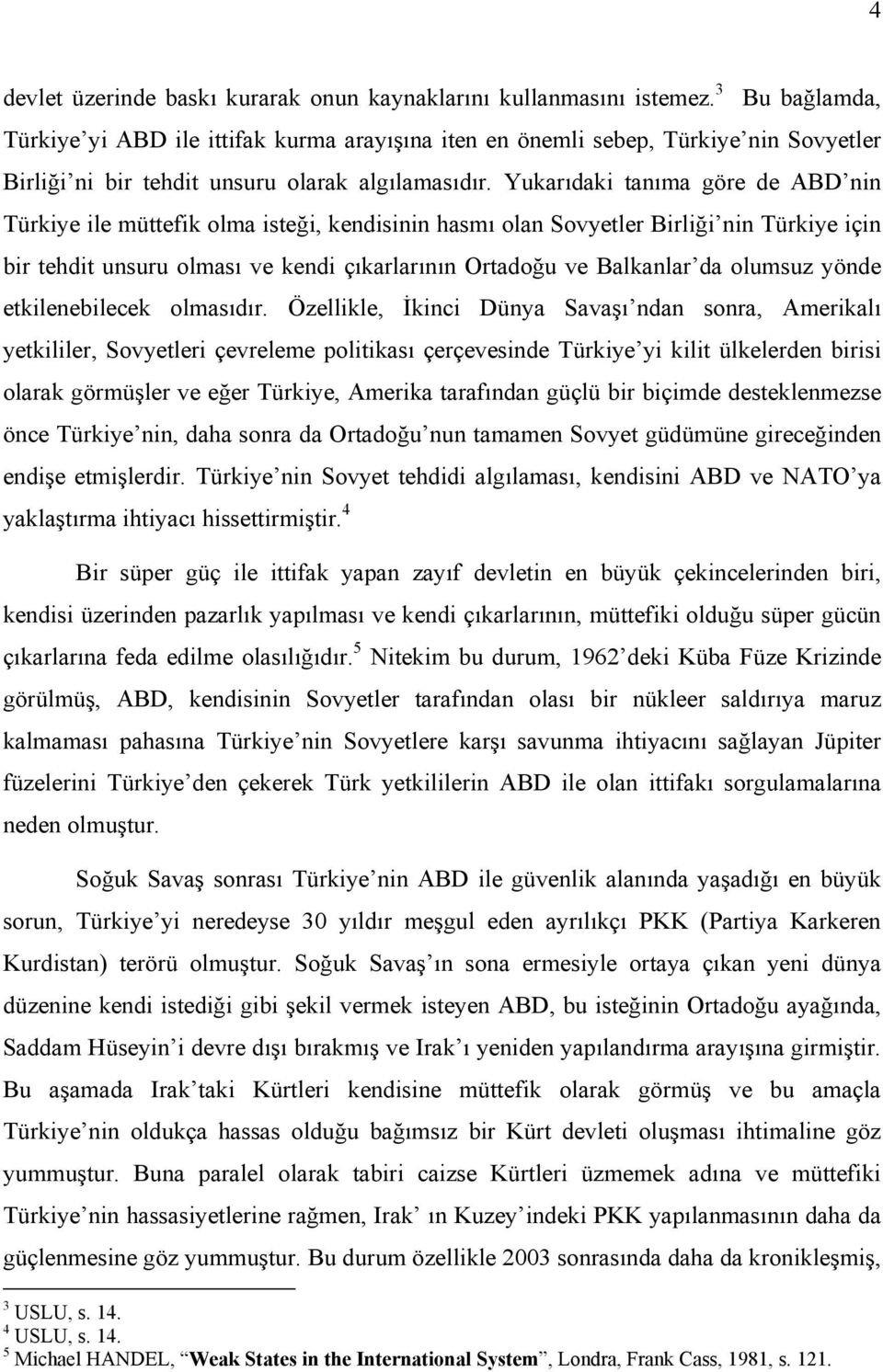 Yukarıdaki tanıma göre de ABD nin Türkiye ile müttefik olma isteği, kendisinin hasmı olan Sovyetler Birliği nin Türkiye için bir tehdit unsuru olması ve kendi çıkarlarının Ortadoğu ve Balkanlar da