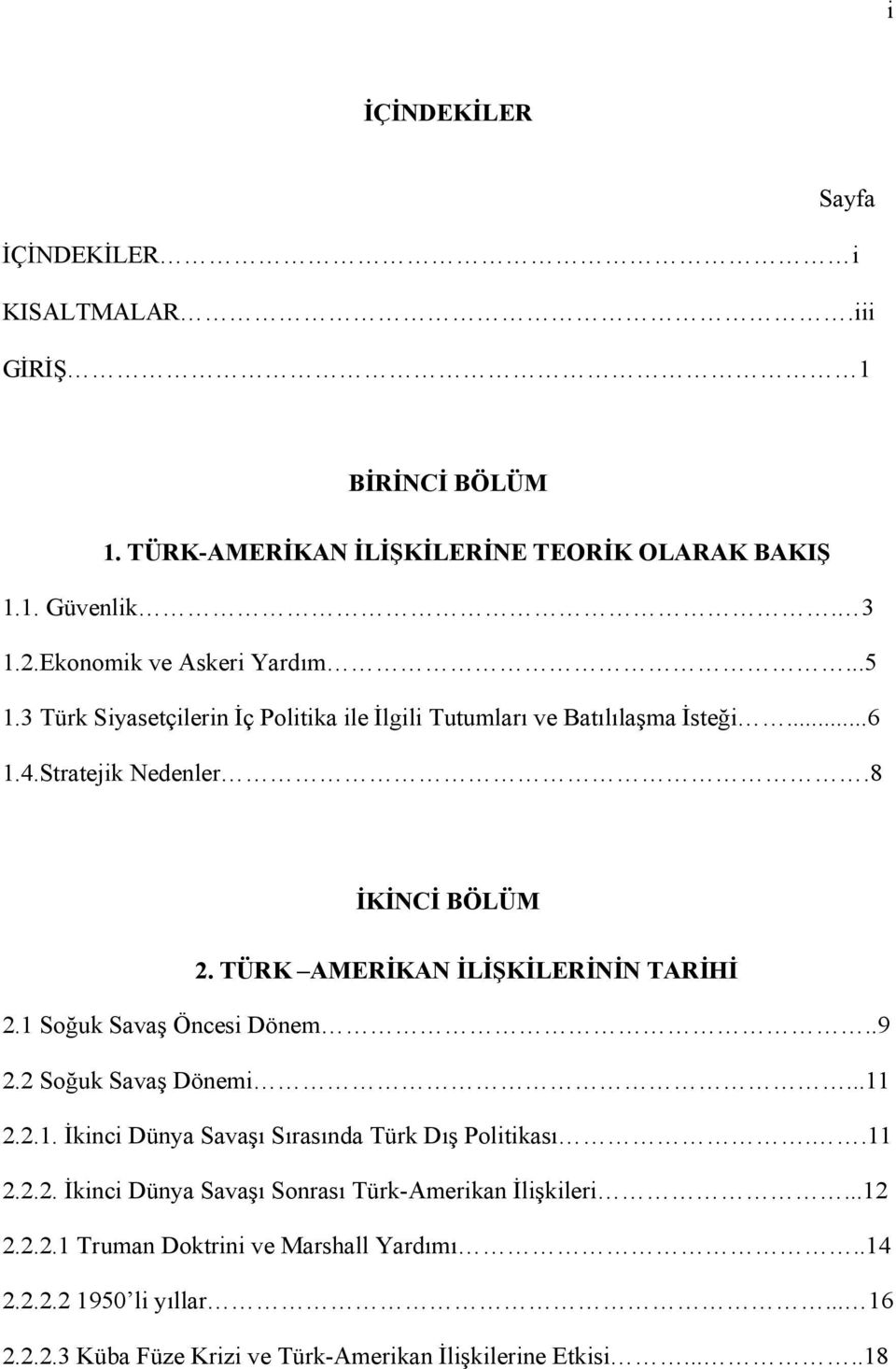 TÜRK AMERİKAN İLİŞKİLERİNİN TARİHİ 2.1 Soğuk Savaş Öncesi Dönem..9 2.2 Soğuk Savaş Dönemi...11 2.2.1. İkinci Dünya Savaşı Sırasında Türk Dış Politikası..11 2.2.2. İkinci Dünya Savaşı Sonrası Türk-Amerikan İlişkileri.