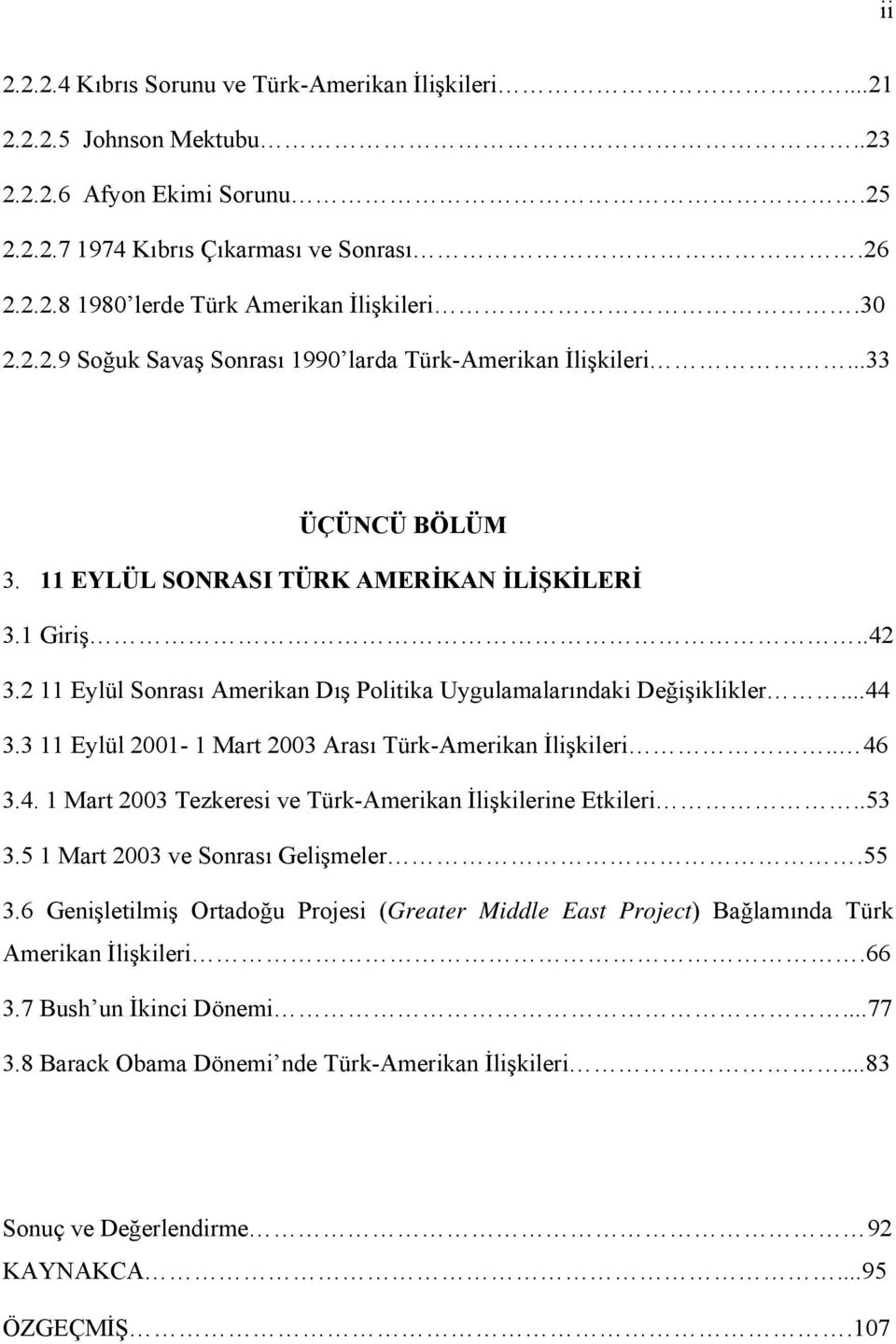 2 11 Eylül Sonrası Amerikan Dış Politika Uygulamalarındaki Değişiklikler...44 3.3 11 Eylül 2001-1 Mart 2003 Arası Türk-Amerikan İlişkileri.. 46 3.4. 1 Mart 2003 Tezkeresi ve Türk-Amerikan İlişkilerine Etkileri.