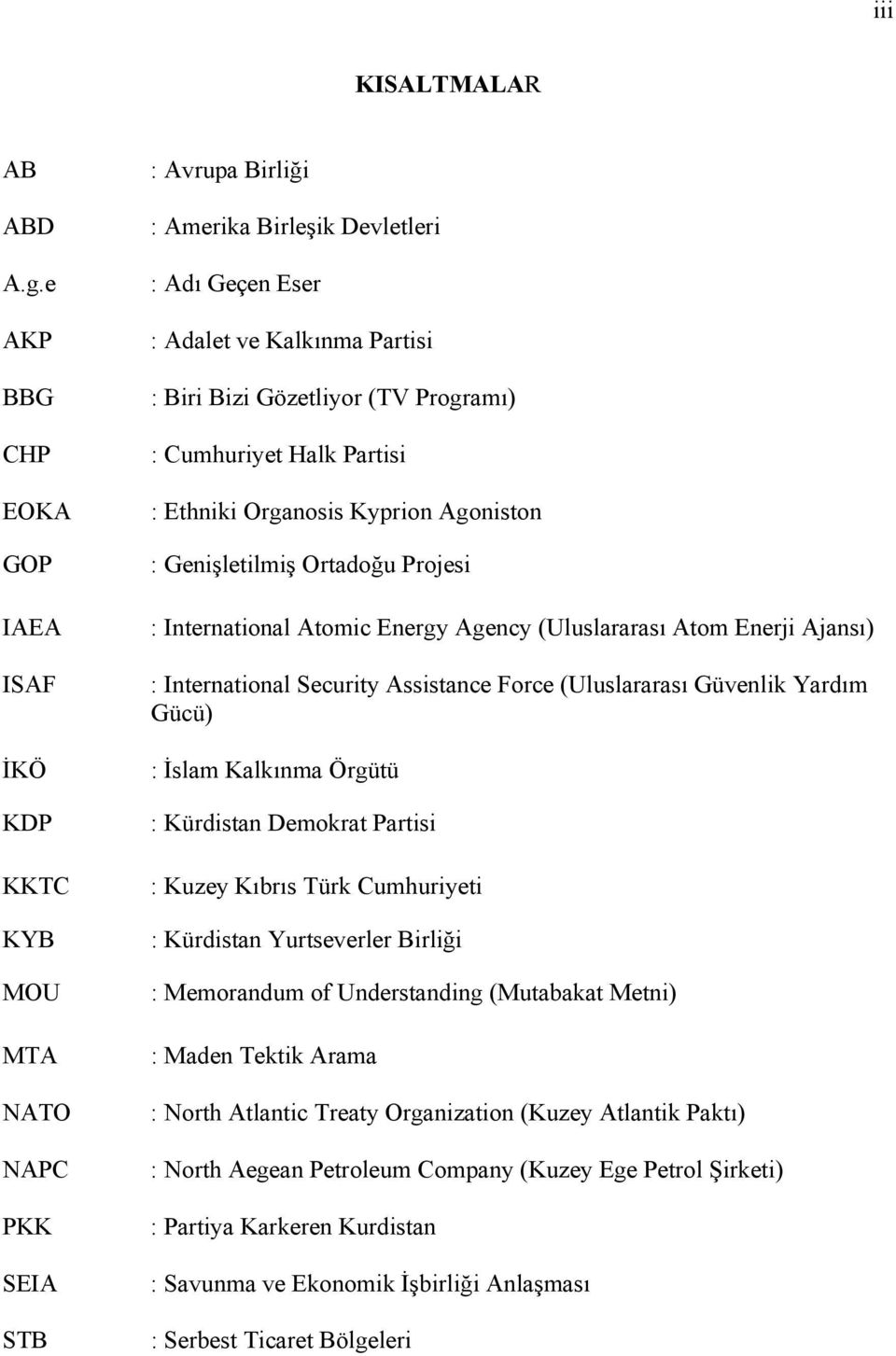 (TV Programı) : Cumhuriyet Halk Partisi : Ethniki Organosis Kyprion Agoniston : Genişletilmiş Ortadoğu Projesi : International Atomic Energy Agency (Uluslararası Atom Enerji Ajansı) : International