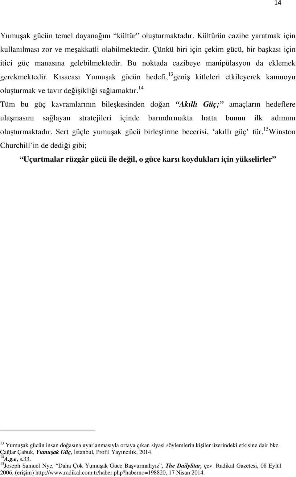 Kısacası Yumuşak gücün hedefi, 13 geniş kitleleri etkileyerek kamuoyu oluşturmak ve tavır değişikliği sağlamaktır.