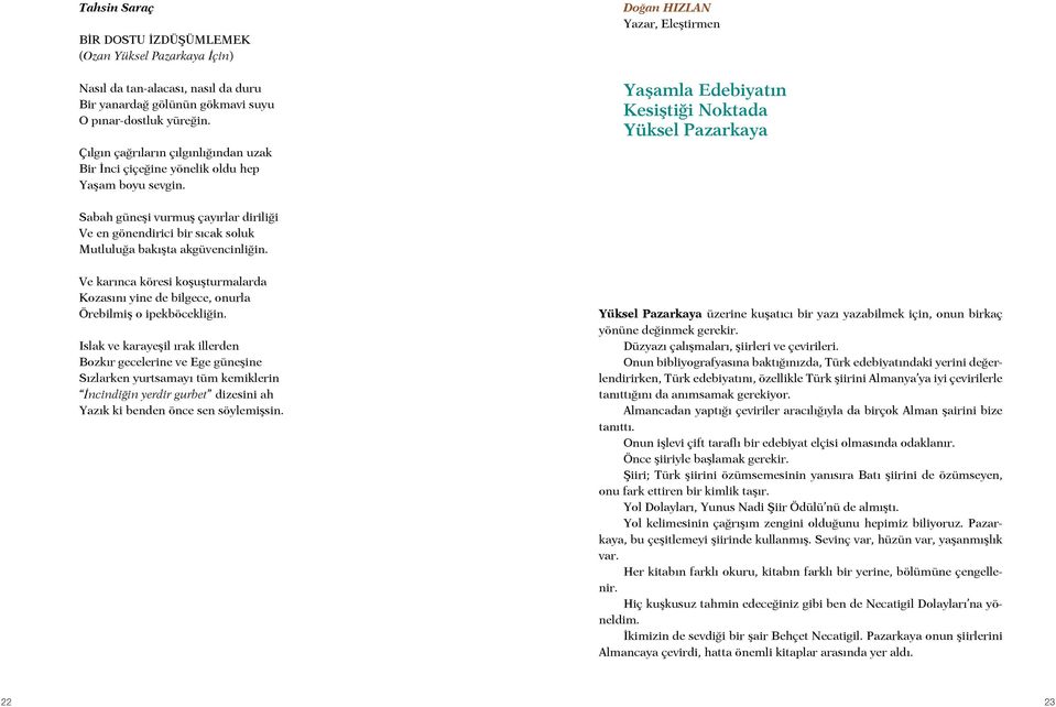 Doğan HIZLAN Yazar, Eleştirmen Yaşamla Edebiyatın Kesiştiği Noktada Yüksel Pazarkaya Sabah güneşi vurmuş çayırlar diriliği Ve en gönendirici bir sıcak soluk Mutluluğa bakışta akgüvencinliğin.