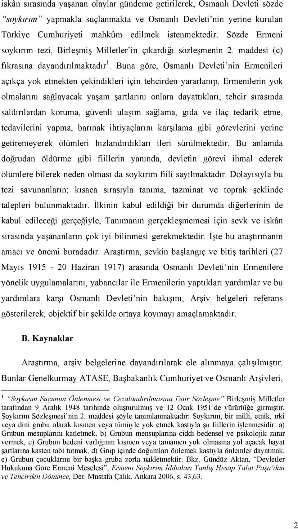 Buna göre, Osmanlı Devleti nin Ermenileri açıkça yok etmekten çekindikleri için tehcirden yararlanıp, Ermenilerin yok olmalarını sağlayacak yaşam şartlarını onlara dayattıkları, tehcir sırasında