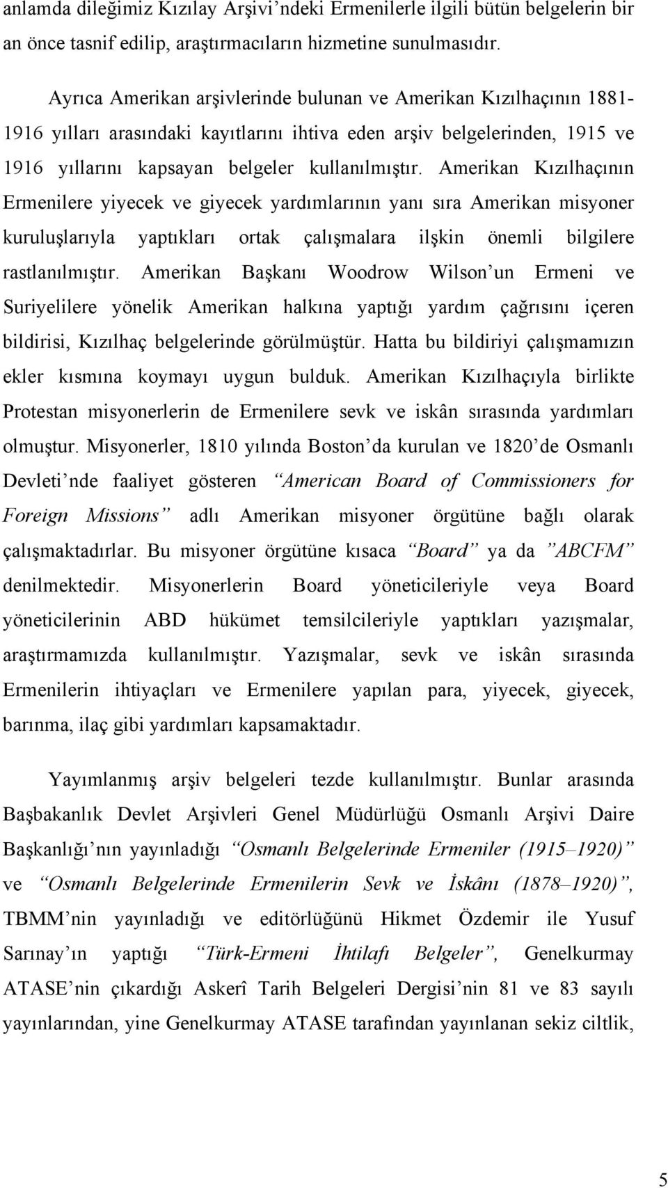 Amerikan Kızılhaçının Ermenilere yiyecek ve giyecek yardımlarının yanı sıra Amerikan misyoner kuruluşlarıyla yaptıkları ortak çalışmalara ilşkin önemli bilgilere rastlanılmıştır.