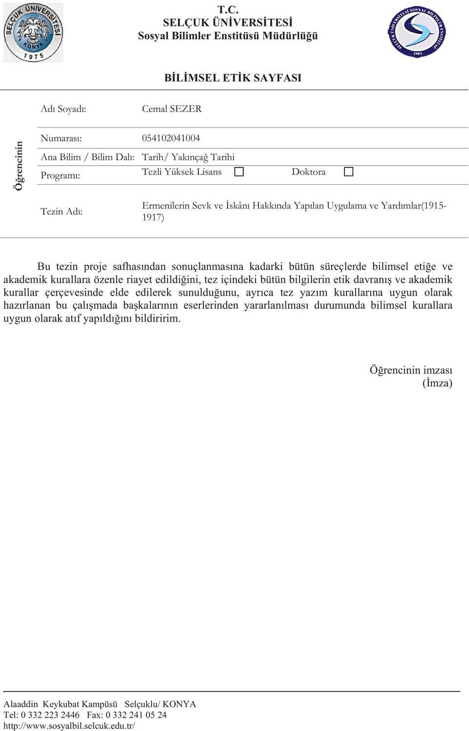 akademik kurallara özenle riayet edildi ini, tez içindeki bütün bilgilerin etik davran ve akademik kurallar çerçevesinde elde edilerek sunuldu unu, ayr ca tez yaz m kurallar na uygun olarak haz