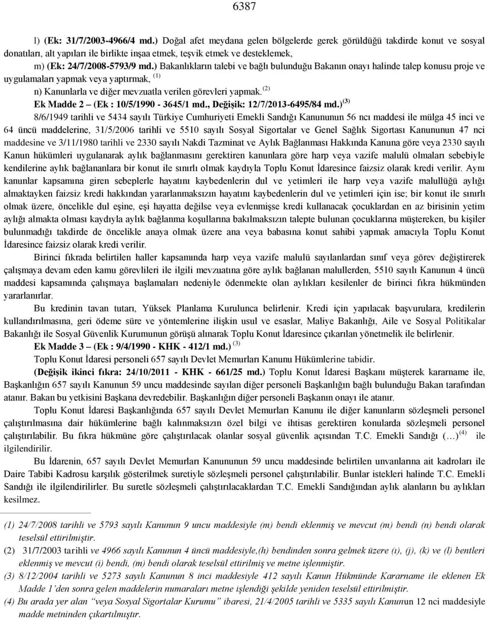 ) Bakanlıkların talebi ve bağlı bulunduğu Bakanın onayı halinde talep konusu proje ve uygulamaları yapmak veya yaptırmak, (1) n) Kanunlarla ve diğer mevzuatla verilen görevleri yapmak.