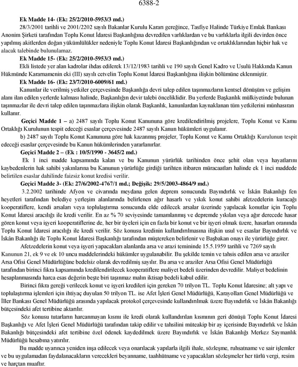 bu varlıklarla ilgili devirden önce yapılmış akitlerden doğan yükümlülükler nedeniyle Toplu Konut İdaresi Başkanlığından ve ortaklıklarından hiçbir hak ve alacak talebinde bulunulamaz.