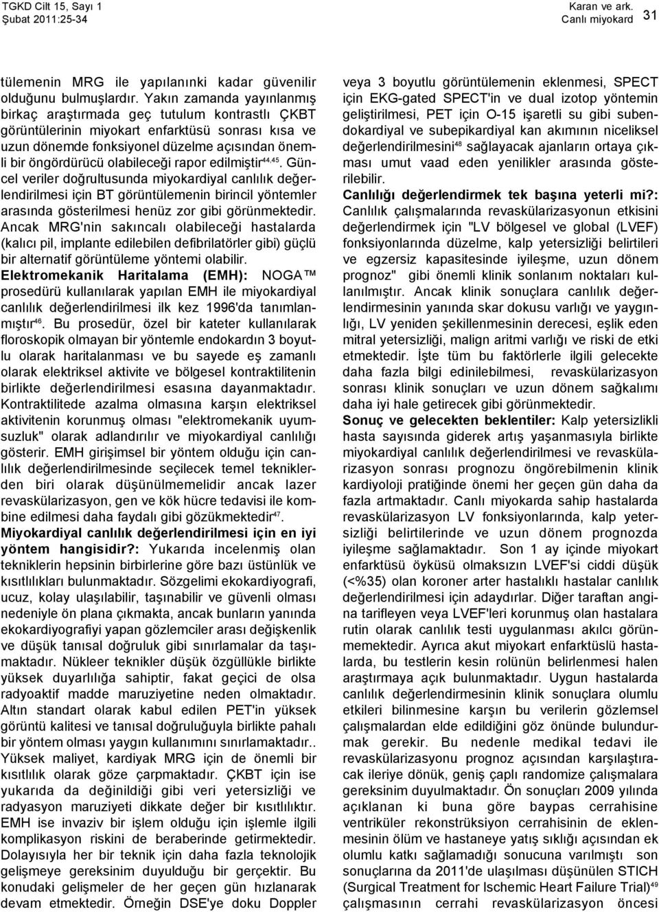 olabileceği rapor edilmiştir 44,45. Güncel veriler doğrultusunda miyokardiyal canlılık değerlendirilmesi için BT görüntülemenin birincil yöntemler arasında gösterilmesi henüz zor gibi görünmektedir.