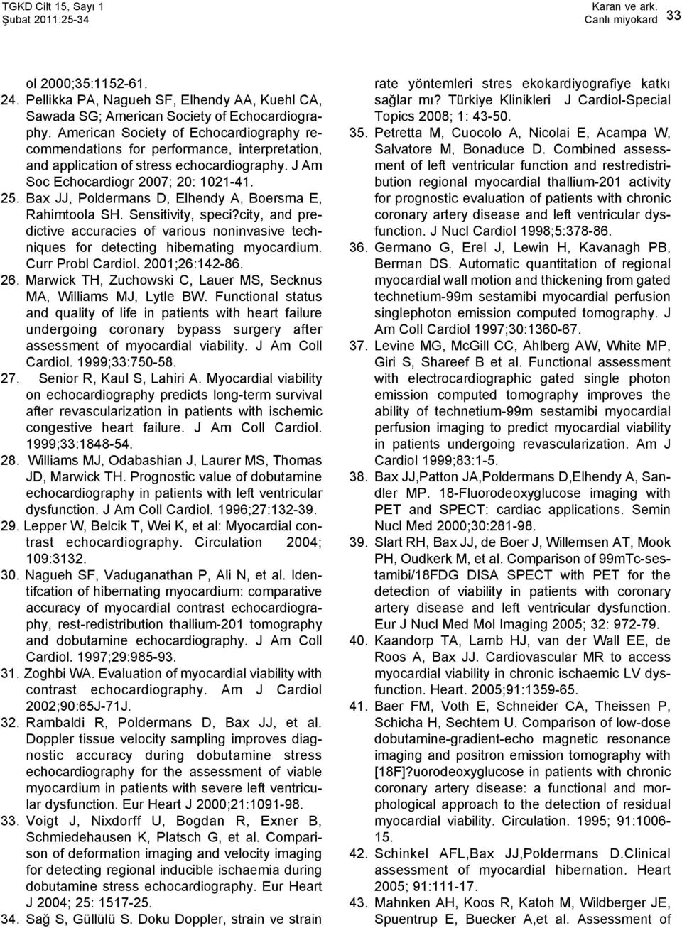 Bax JJ, Poldermans D, Elhendy A, Boersma E, Rahimtoola SH. Sensitivity, speci?city, and predictive accuracies of various noninvasive techniques for detecting hibernating myocardium.