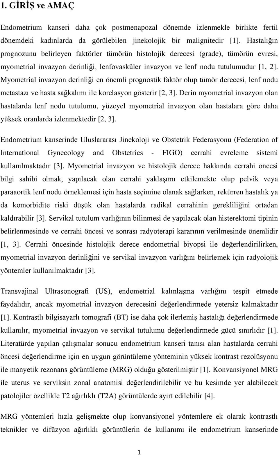 Myometrial invazyon derinliği en önemli prognostik faktör olup tümör derecesi, lenf nodu metastazı ve hasta sağkalımı ile korelasyon gösterir [2, 3].