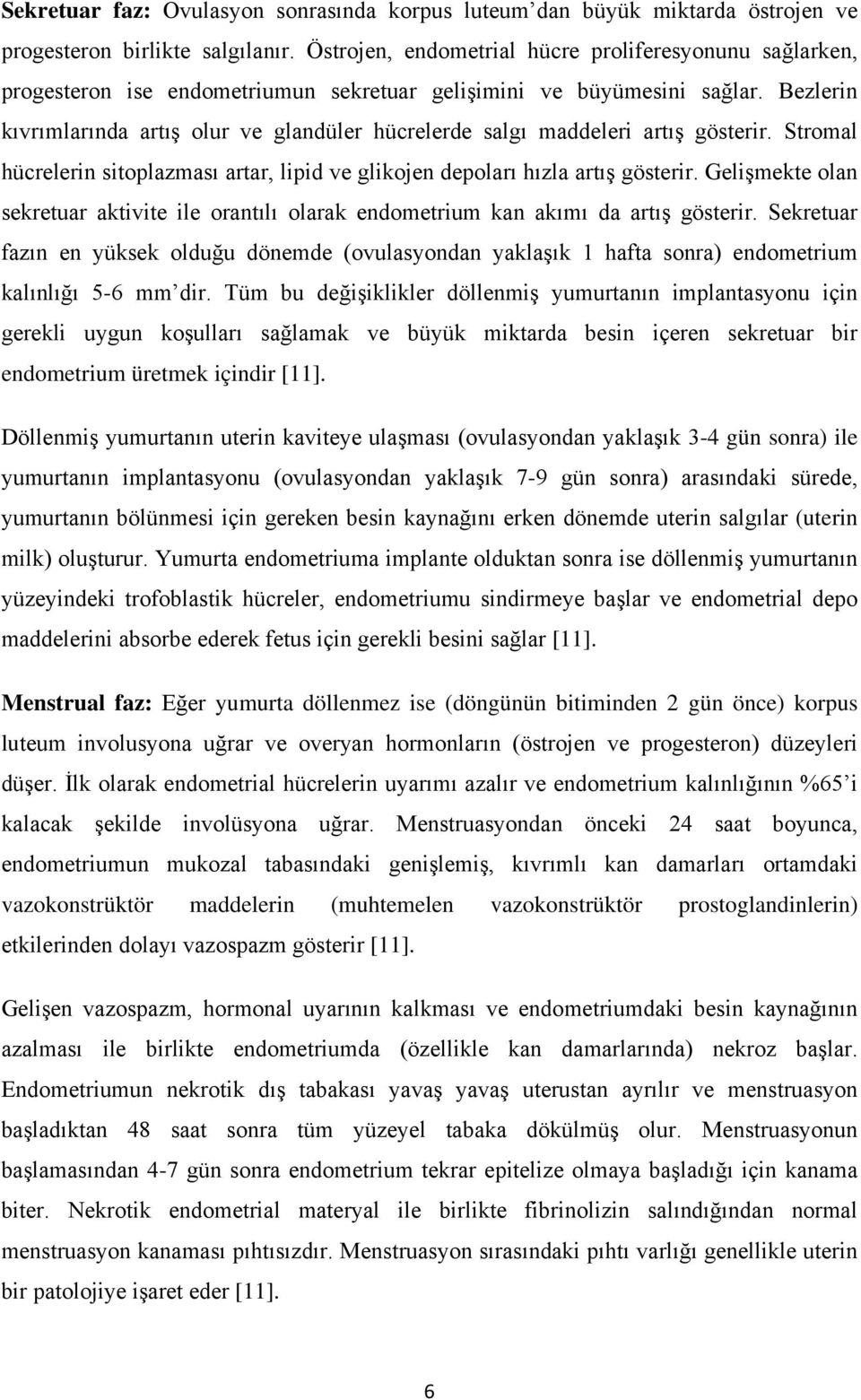 Bezlerin kıvrımlarında artış olur ve glandüler hücrelerde salgı maddeleri artış gösterir. Stromal hücrelerin sitoplazması artar, lipid ve glikojen depoları hızla artış gösterir.