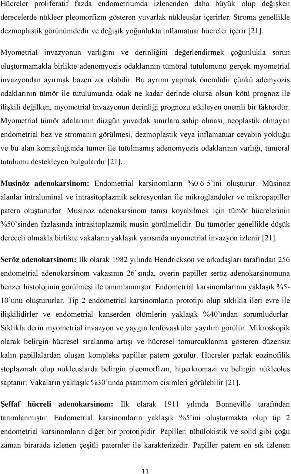 Myometrial invazyonun varlığını ve derinliğini değerlendirmek çoğunlukla sorun oluşturmamakla birlikte adenomyozis odaklarının tümöral tutulumunu gerçek myometrial invazyondan ayırmak bazen zor