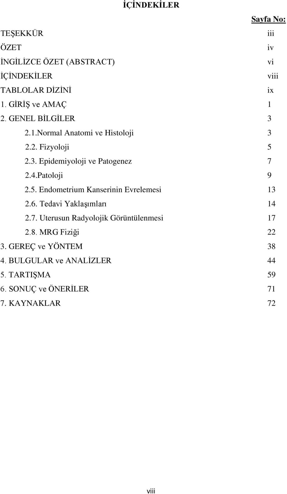 4.Patoloji 9 2.5. Endometrium Kanserinin Evrelemesi 13 2.6. Tedavi Yaklaşımları 14 2.7.