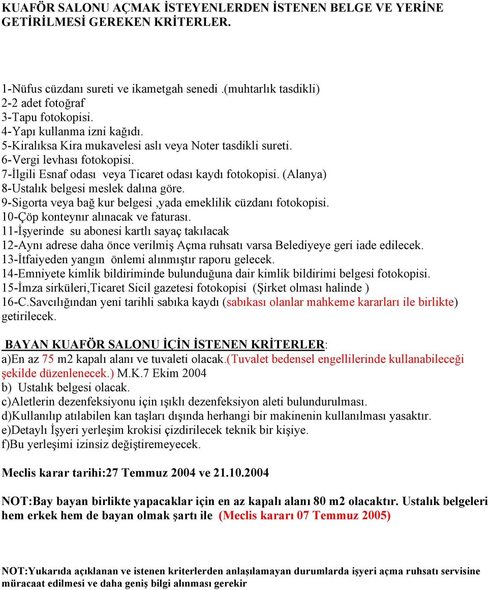 Savcılığından yeni tarihli sabıka kaydı (sabıkası olanlar mahkeme kararları ile birlikte) getirilecek. BAYAN KUAFÖR SALONU İÇİN İSTENEN KRİTERLER: a)en az 75 m2 kapalı alanı ve tuvaleti olacak.