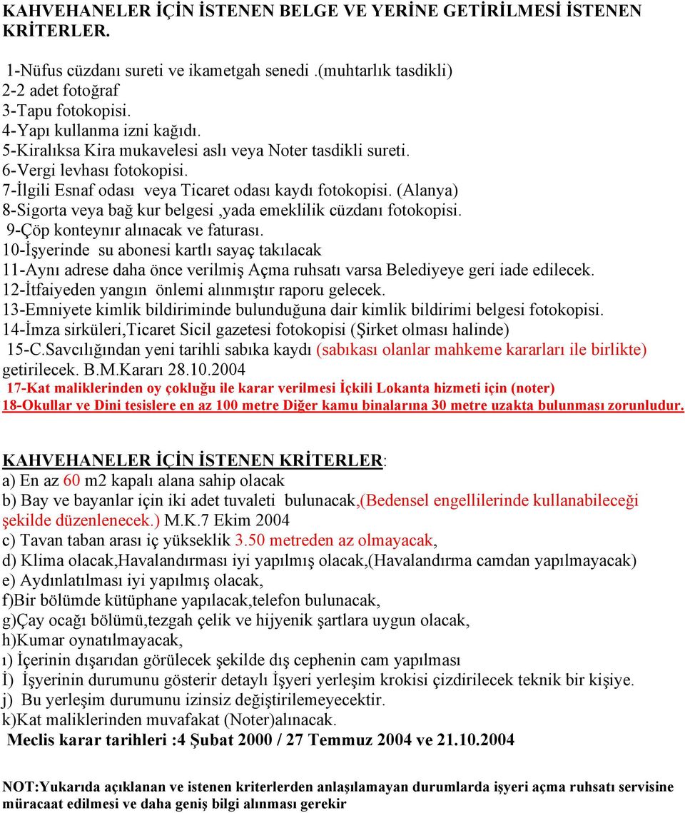 13-Emniyete kimlik bildiriminde bulunduğuna dair kimlik bildirimi belgesi fotokopisi. 14-İmza sirküleri,ticaret Sicil gazetesi fotokopisi (Şirket olması halinde) 15-C.