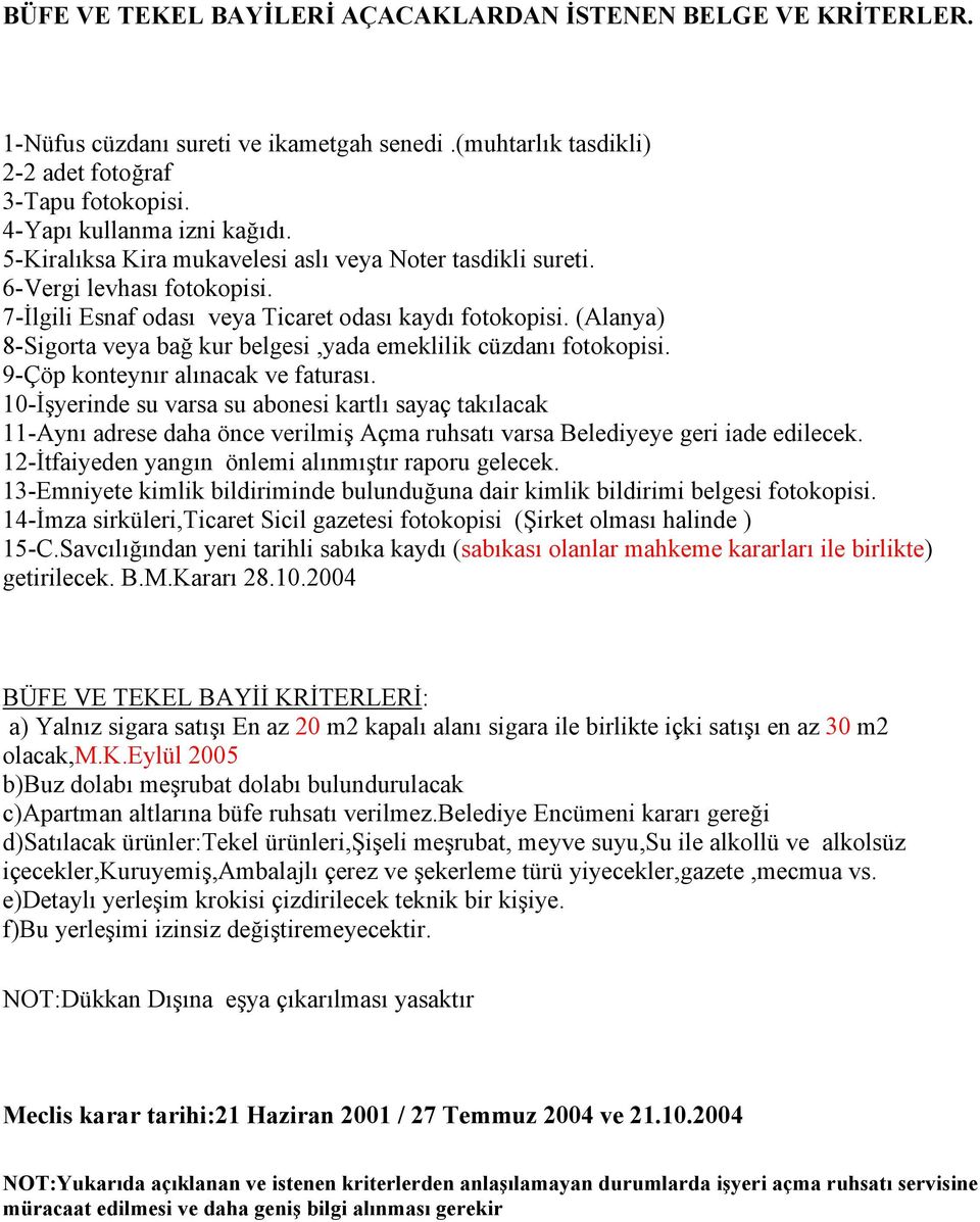 13-Emniyete kimlik bildiriminde bulunduğuna dair kimlik bildirimi belgesi fotokopisi. 14-İmza sirküleri,ticaret Sicil gazetesi fotokopisi (Şirket olması halinde ) 15-C.