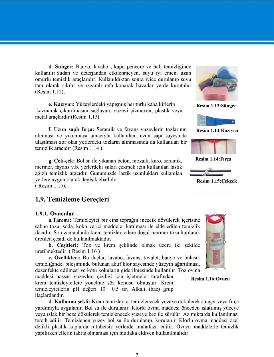 Kazıyıcı: Yüzeylerdeki yapışmış her türlü kaba kirlerin kazınarak çıkarılmasını sağlayan, yüzeyi çizmeyen, plastik veya metal araçlardır (Resim 1.13). f.