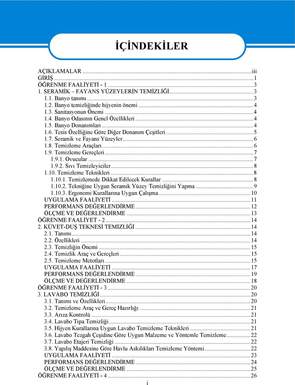 Temizleme Gereçleri...7 1.9.1. Ovucular...7 1.9.2. Sıvı Temizleyiciler...8 1.10. Temizleme Teknikleri...8 1.10.1. Temizlemede Dikkat Edilecek Kurallar...8 1.10.2. Tekniğine Uygun Seramik Yüzey Temizliğini Yapma.