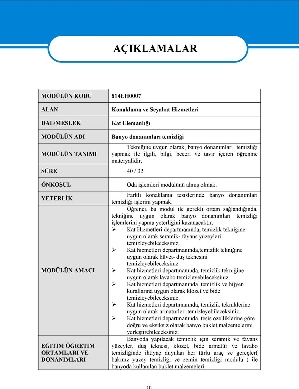 ÖNKOŞUL YETERLİK MODÜLÜN AMACI EĞİTİM ÖĞRETİM ORTAMLARI VE DONANIMLARI Oda işlemleri modülünü almış olmak. Farklı konaklama tesislerinde banyo donanımları temizliği işlerini yapmak.