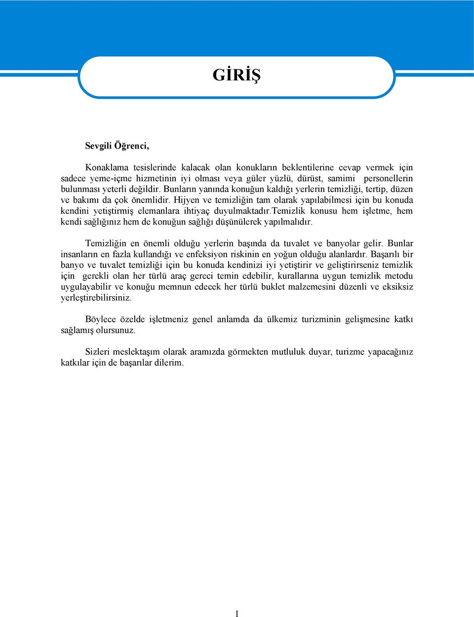 Hijyen ve temizliğin tam olarak yapılabilmesi için bu konuda kendini yetiştirmiş elemanlara ihtiyaç duyulmaktadır.