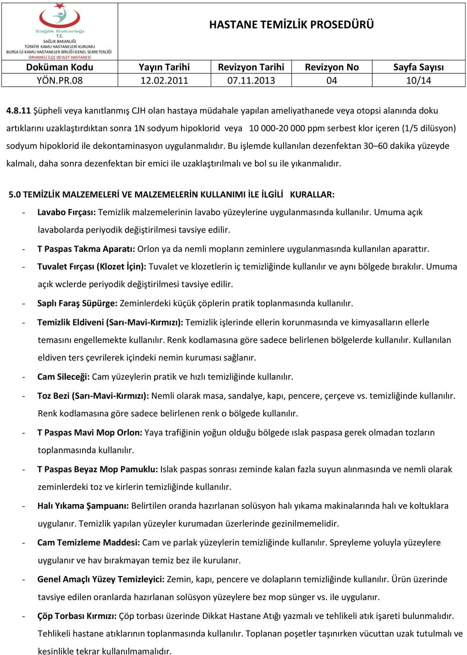 11 Şüpheli veya kanıtlanmış CJH olan hastaya müdahale yapılan ameliyathanede veya otopsi alanında doku artıklarını uzaklaştırdıktan sonra 1N sodyum hipoklorid veya 10 000-20 000 ppm serbest klor