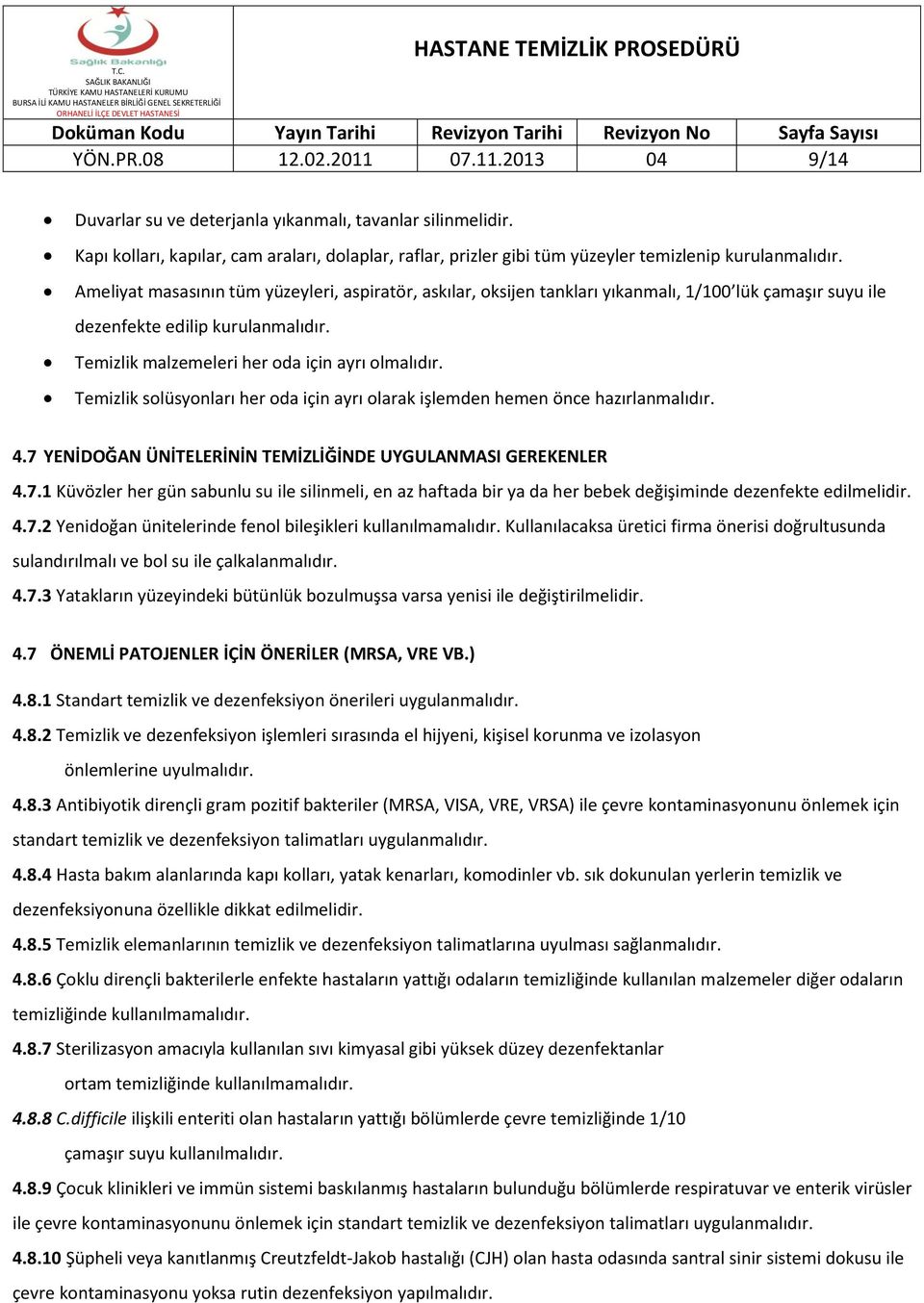 Ameliyat masasının tüm yüzeyleri, aspiratör, askılar, oksijen tankları yıkanmalı, 1/100 lük çamaşır suyu ile dezenfekte edilip kurulanmalıdır. Temizlik malzemeleri her oda için ayrı olmalıdır.