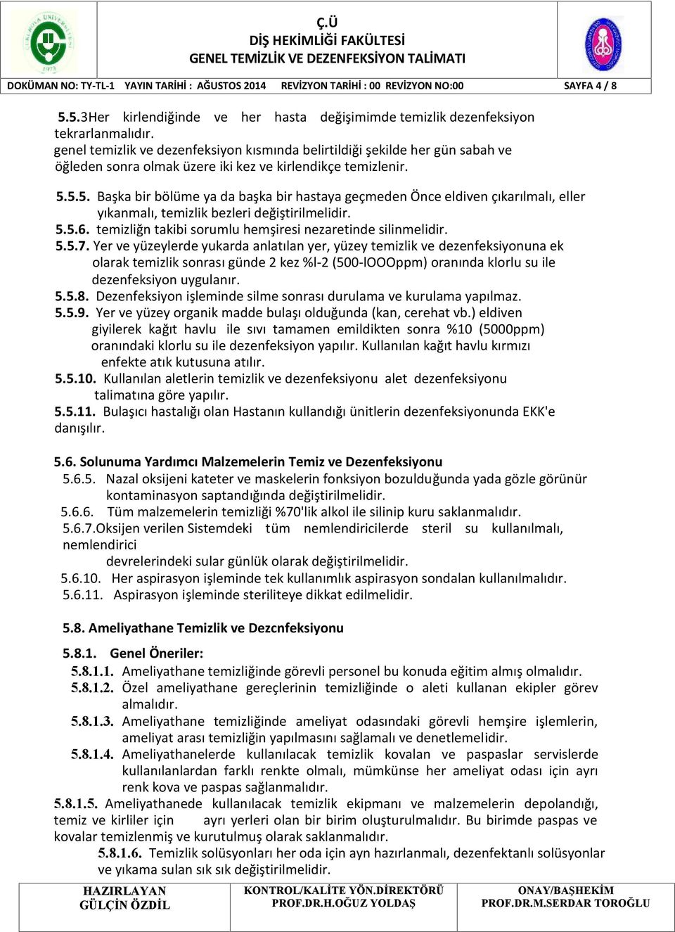 5.5. Başka bir bölüme ya da başka bir hastaya geçmeden Önce eldiven çıkarılmalı, eller yıkanmalı, temizlik bezleri değiştirilmelidir. 5.5.6.