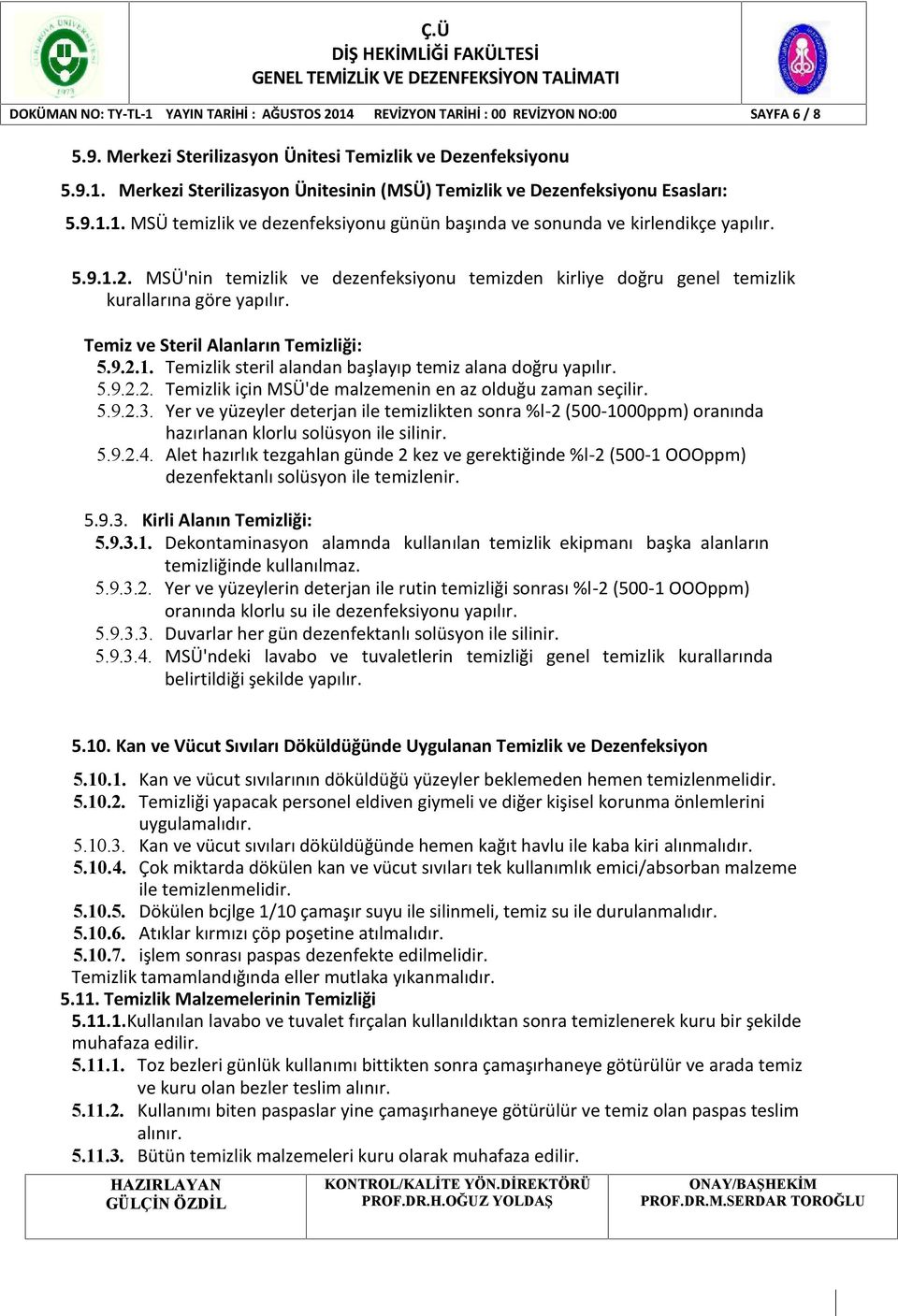 Temiz ve Steril Alanların Temizliği: 5.9.2.1. Temizlik steril alandan başlayıp temiz alana doğru yapılır. 5.9.2.2. Temizlik için MSÜ'de malzemenin en az olduğu zaman seçilir. 5.9.2.3.