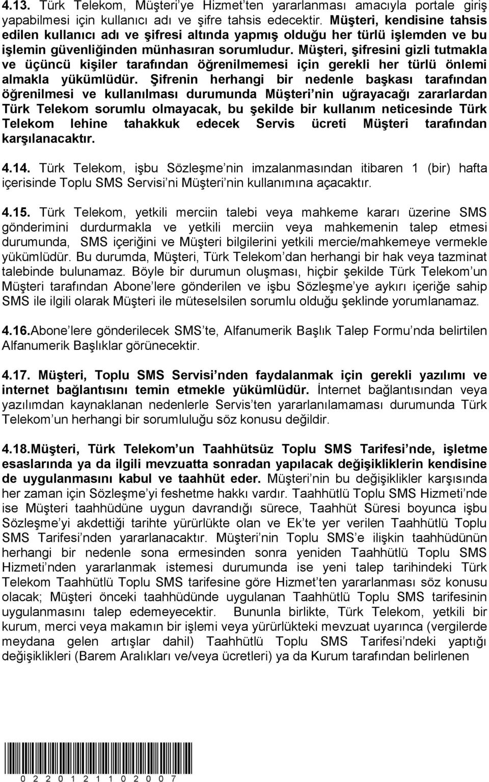 MüĢteri, Ģifresini gizli tutmakla ve üçüncü kiģiler tarafından öğrenilmemesi için gerekli her türlü önlemi almakla yükümlüdür.